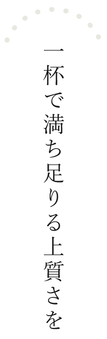 杯で満ち足りる上質さを